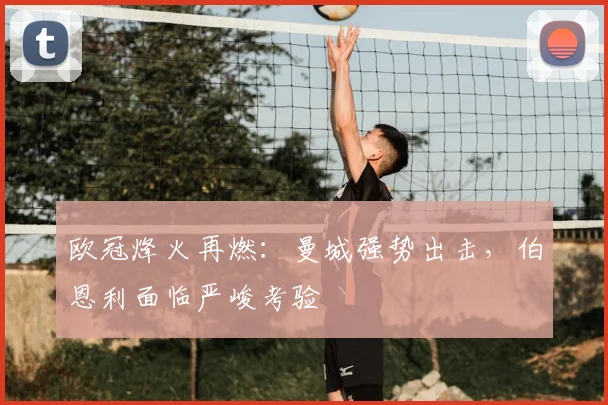 欧冠烽火再燃：曼城强势出击，伯恩利面临严峻考验